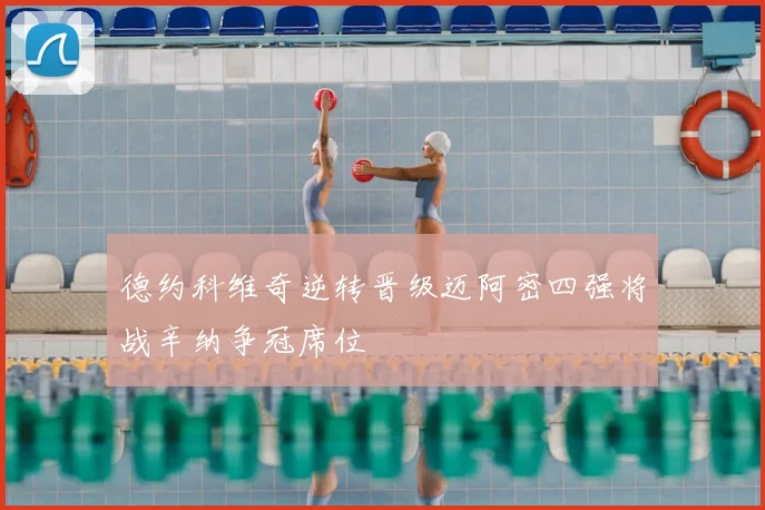 德约科维奇逆转晋级迈阿密四强将战辛纳争冠席位